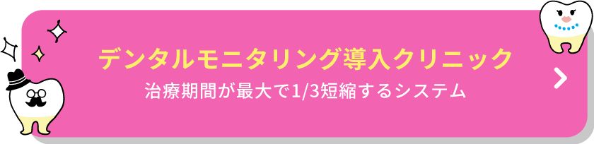 デンタルモニタリング導入クリニック! 治療期間が最大で1/3短縮するシステム